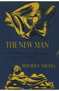The New Man: An Interpretation of Some Parables and Miracles of Christ - Maurice Nicoll