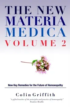 The New Materia Medica Volume 2. Further key remedies for the future of Homoeopathy, Hardback/Colin Griffith
