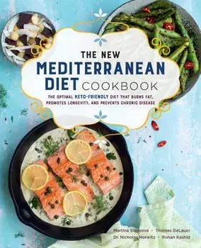 The New Mediterranean Diet Cookbook: The Optimal Keto-Friendly Diet That Burns Fat, Promotes Longevity, and Prevents Chronic Disease/Martina Slajerova