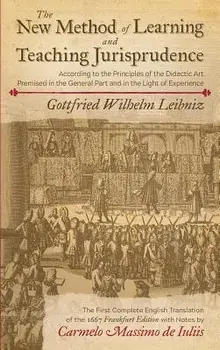 The New Method of Learning and Teaching Jurisprudence According to the Principles of the Didactic Art Premised in the General Part and in the Light of, Hardcover/Gottfried Wilhelm Leibniz