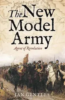 The New Model Army. Agent of Revolution, Hardback/Ian Gentles