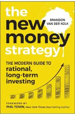 The New Money Strategy: The Modern Guide to Rational, Long-Term Investing - Brandon Van Der Kolk