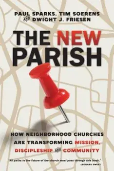 The New Parish: How Neighborhood Churches Are Transforming Mission, Discipleship and Community, Paperback/Paul Sparks