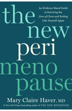 The New Perimenopause: An Evidence-Based Guide to Surviving the Zone of Chaos and Feeling Like Yourself Again - Mary Claire Haver
