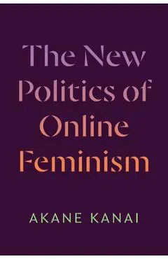 The New Politics of Online Feminism - Akane Kanai