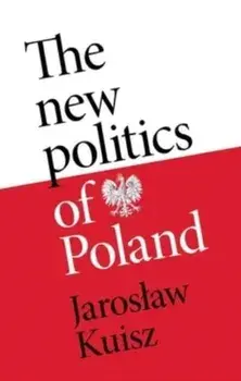The New Politics of Poland. A Case of Post-Traumatic Sovereignty, Hardback/Jaroslaw Kuisz