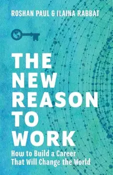 The New Reason to Work: How to Build a Career That Will Change the World, Paperback/Roshan Paul