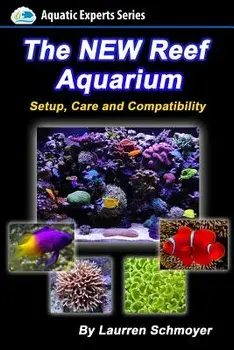 The New Reef Aquarium: Setup, Care and Compatibility (+ Free Bonus Material), Paperback/MR Laurren J. Schmoyer