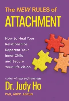 The New Rules of Attachment. How to Heal Your Relationships, Reparent Your Inner Child, and Secure Your Life Vision, Paperback/Dr. Judy Ho