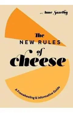 The New Rules of Cheese: A Freewheeling and Informative Guide - Anne Saxelby