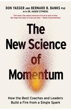 The New Science of Momentum: How the Best Coaches and Leaders Build a Fire from a Single Spark - Don Yaeger