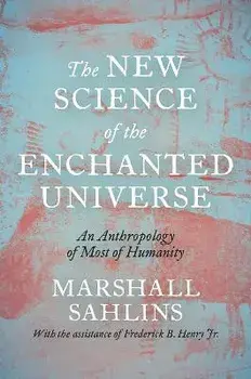 The New Science of the Enchanted Universe. An Anthropology of Most of Humanity, Hardback/Marshall Sahlins