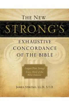 The New Strong's Exhaustive Concordance of the Bible - James Strong