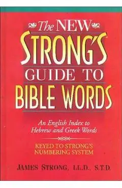 The New Strong's Guide to Bible Words: An English Index to Hebrew and Greek Words - James Strong