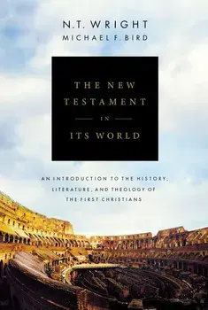 The New Testament in Its World: An Introduction to the History, Literature, and Theology of the First Christians, Hardcover/N. T. Wright