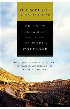 The New Testament in Its World Workbook: An Introduction to the History, Literature, and Theology of the First Christians - N. T. Wright