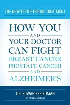 The New Testosterone Treatment: How You and Your Doctor Can Fight Breast Cancer, Prostate Cancer, and Alzheimer's, Paperback/Edward Friedman