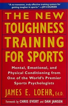 The New Toughness Training for Sports: Mental Emotional Physical Conditioning from 1 World's Premier Sports Psychologis, Paperback/James E. Loehr