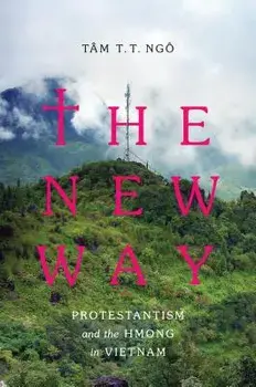 The New Way: Protestantism and the Hmong in Vietnam, Paperback/Tâm T. T. Ngô