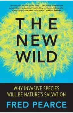 The New Wild: Why Invasive Species Will Be Nature's Salvation - Fred Pearce