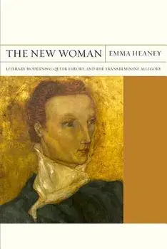 The New Woman, Volume 27: Literary Modernism, Queer Theory, and the Trans Feminine Allegory, Paperback/Emma Heaney