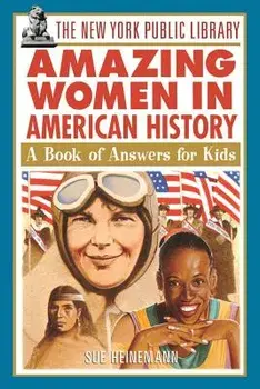 The New York Public Library Amazing Women in American History: A Book of Answers for Kids/The New York Public Library