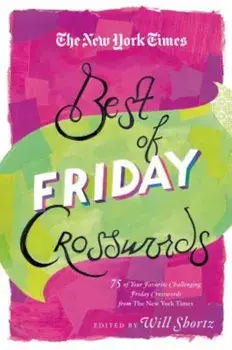 The New York Times Best of Friday Crosswords: 75 of Your Favorite Challenging Friday Puzzles from the New York Times, Paperback/Will Shortz