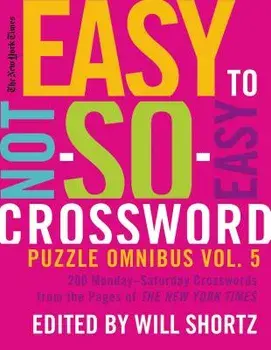 The New York Times Easy to Not-So-Easy Crossword Puzzle Omnibus Volume 5: 200 Monday--Saturday Crosswords from the Pages of the New York Times, Paperback/New York Times