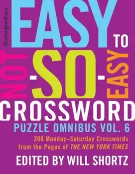 The New York Times Easy to Not-So-Easy Crossword Puzzle Omnibus Vol. 6: 200 Monday--Saturday Crosswords from the Pages of the New York Times, Paperback/The New York Times