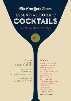 The New York Times Essential Book of Cocktails (Second Edition): Over 400 Classic Drink Recipes with Great Writing from the New York Times, Hardcover/Steve Reddicliffe