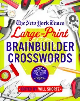 The New York Times Large-Print Brainbuilder Crosswords: 120 Large-Print Easy to Hard Puzzles from the Pages of the New York Times, Paperback/The New York Times