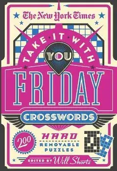 The New York Times Take It with You Friday Crosswords: 200 Hard Removable Puzzles, Paperback/New York Times