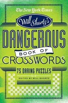 The New York Times Will Shortz Presents the Dangerous Book of Crosswords: 75 Daring Puzzles, Paperback/Will Shortz