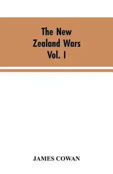The New Zealand wars; a history of the Maori campaigns and the pioneering period VOLUME I (1845-64), Paperback/James Cowan