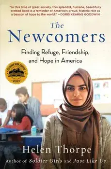 The Newcomers: Finding Refuge, Friendship, and Hope in America, Paperback/Helen Thorpe