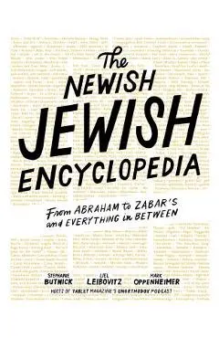 The Newish Jewish Encyclopedia: From Abraham to Zabar's and Everything in Between - Stephanie Butnick