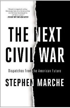 The Next Civil War: Dispatches from the American Future - Stephen Marche
