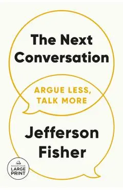The Next Conversation: Argue Less, Talk More - Jefferson Fisher
