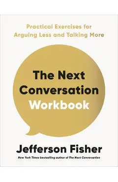 The Next Conversation Workbook: Practical Exercises for Arguing Less and Talking More - Jefferson Fisher