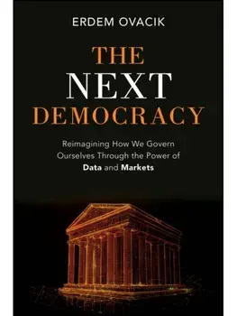 The Next Democracy. Reimagining How We Govern Ourselves Through the Power of Data and Markets, Hardback/Erdem (Donkey Republic) Ovacik