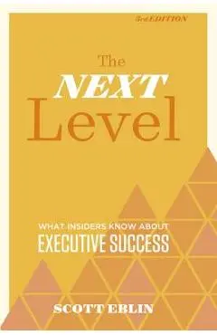 The Next Level, 3rd Edition: What Insiders Know about Executive Success - Scott Eblin