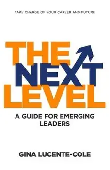 The Next Level: A Guide for Emerging Leaders, Paperback/Gina Lucente-Cole