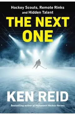 The Next One: Hockey Scouts, Remote Rinks and Hidden Talent - Ken Reid