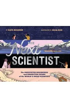 The Next Scientist: The Unexpected Beginnings and Unwritten Future of the World's Great Scientists - Kate Messner