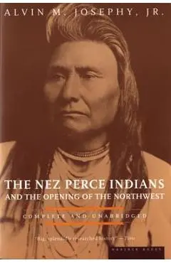 The Nez Perce Indians and the Opening of the Northwest - Alvin M. Josephy