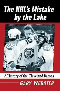 The Nhl's Mistake by the Lake: A History of the Cleveland Barons, Paperback/Gary Webster