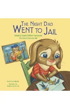 The Night Dad Went to Jail: What to Expect When Someone You Love Goes to Jail - Melissa Higgins