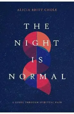 The Night Is Normal: A Guide Through Spiritual Pain - Alicia Britt Chole