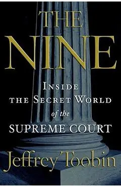 The Nine: Inside the Secret World of the Supreme Court - Jeffrey Toobin