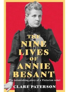 The Nine Lives of Annie Besant. The Astonishing Story of a Victorian Rebel, Hardback/Clare Paterson